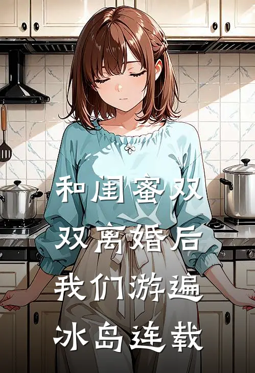 和闺蜜双双离婚后，我们游遍冰岛连载