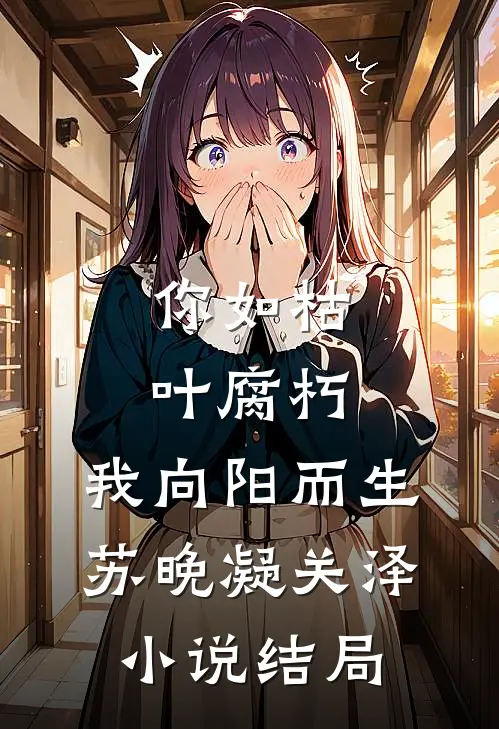 你如枯叶腐朽，我向阳而生苏晚凝关泽小说结局
