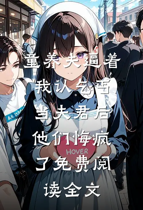 童养夫逼着我认乞丐当夫君后，他们悔疯了免费阅读全文