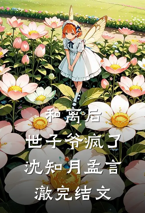 和离后，世子爷疯了沈知月孟言澈完结文