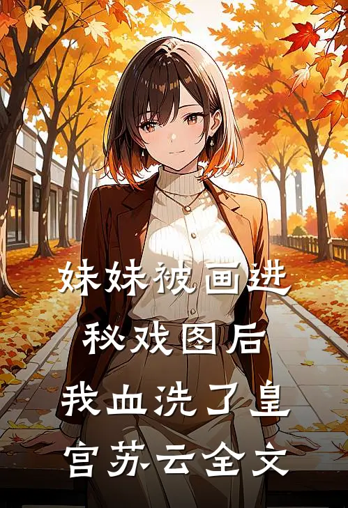 妹妹被画进秘戏图后，我血洗了皇宫苏云全文