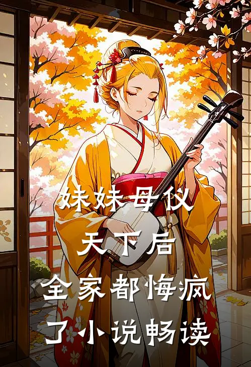 妹妹母仪天下后，全家都悔疯了小说畅读