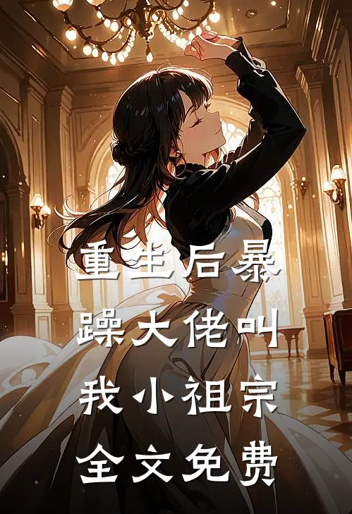 重生后暴躁大佬叫我小祖宗全文免费