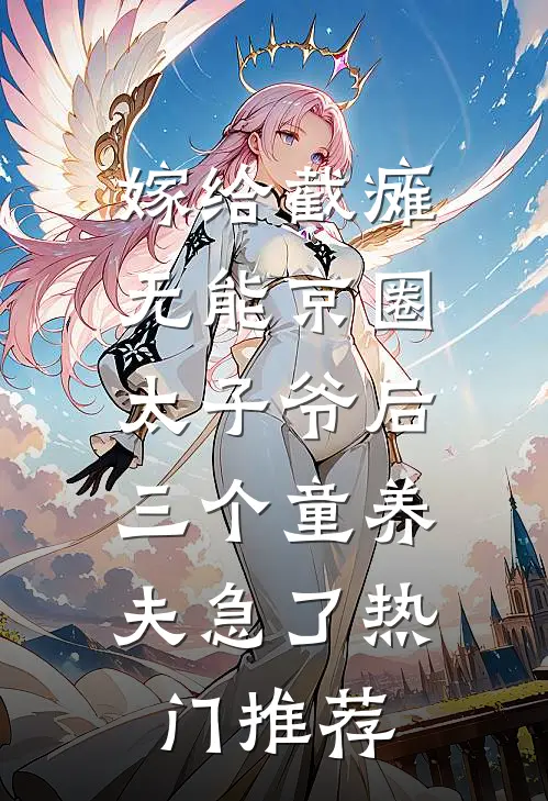 嫁给截瘫无能京圈太子爷后，三个童养夫急了热门推荐