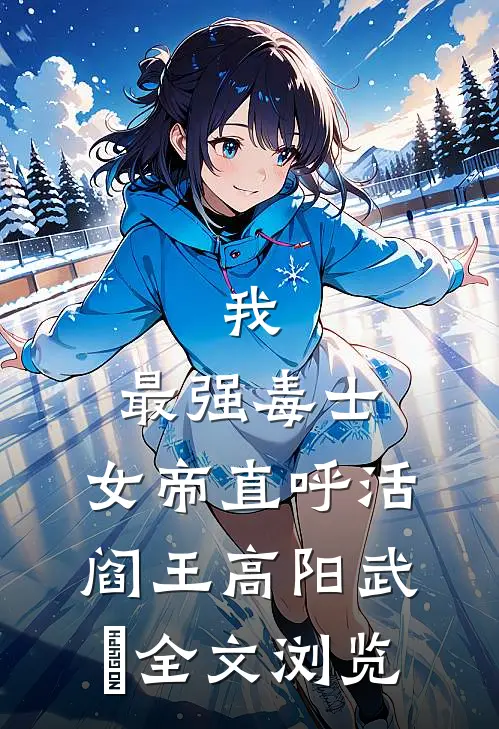 我，最强毒士，女帝直呼活阎王高阳武曌全文浏览
