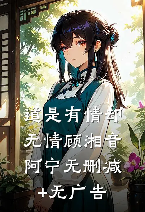 道是有情却无情顾湘音阿宁无删减+无广告