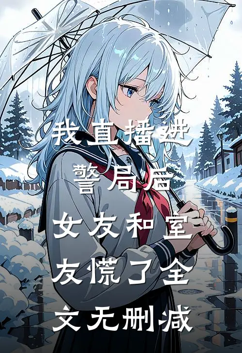 我直播进警局后，女友和室友慌了全文无删减