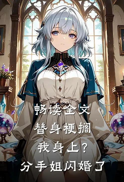 畅读全文替身梗搁我身上？分手，姐闪婚了