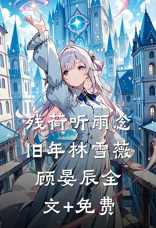 残荷听雨念旧年林雪薇顾晏辰全文+免费