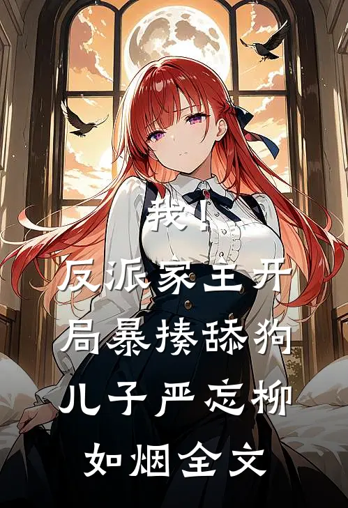 我！反派家主，开局暴揍舔狗儿子严忘柳如烟全文