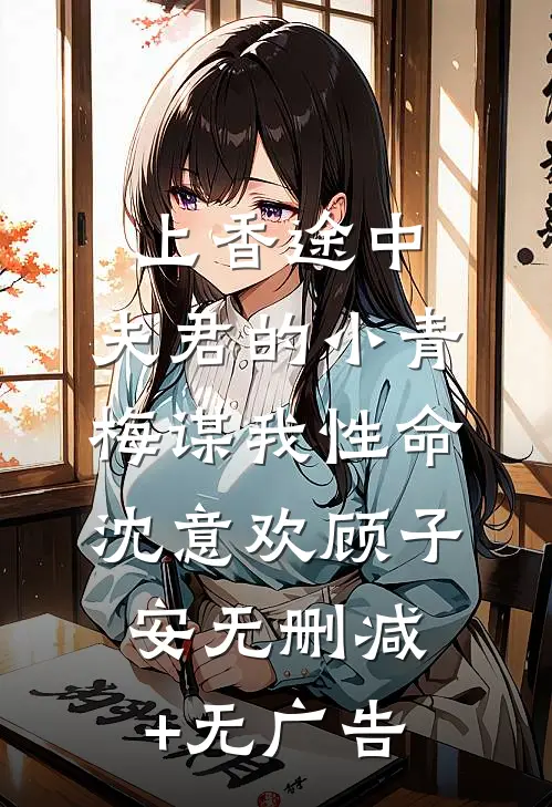 上香途中，夫君的小青梅谋我性命沈意欢顾子安无删减+无广告