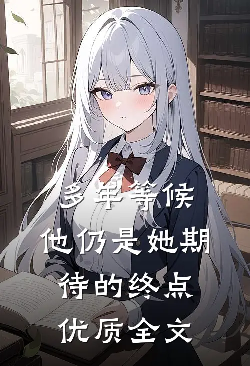 多年等候，他仍是她期待的终点优质全文