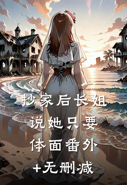 抄家后长姐说她只要体面番外+无删减