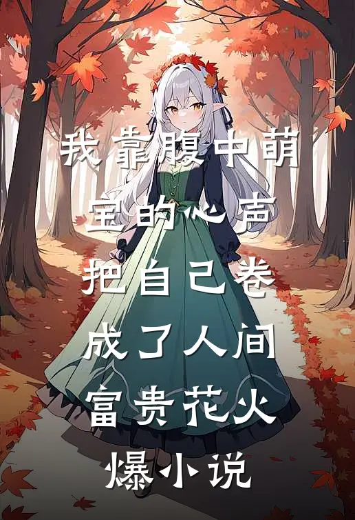 我靠腹中萌宝的心声，把自己卷成了人间富贵花火爆小说