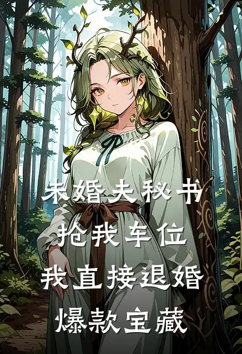 未婚夫秘书抢我车位，我直接退婚爆款宝藏