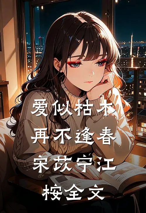 爱似枯木，再不逢春宋苡宁江桉全文