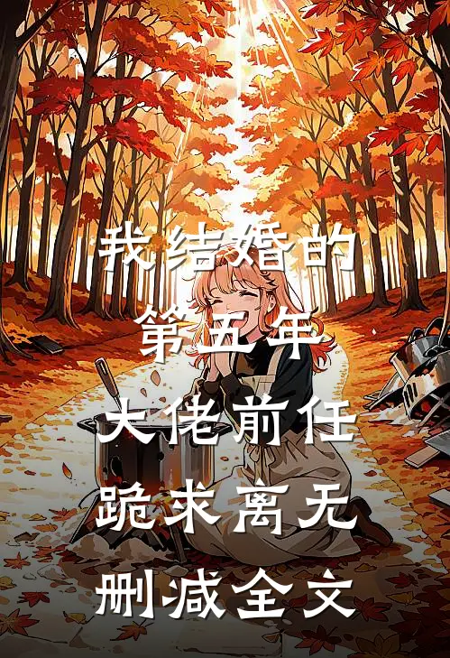 我结婚的第五年，大佬前任跪求离无删减全文