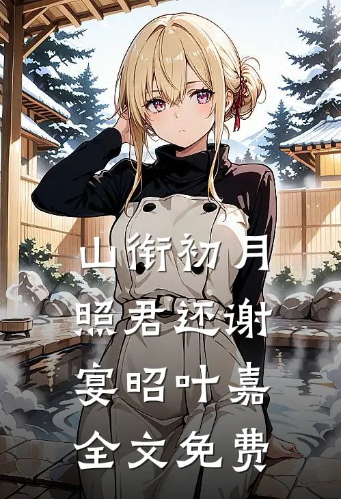 山衔初月照君还谢宴昭叶嘉全文免费
