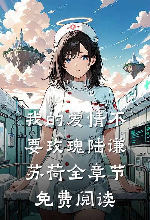 我的爱情不要玫瑰陆谦苏荷全章节免费阅读