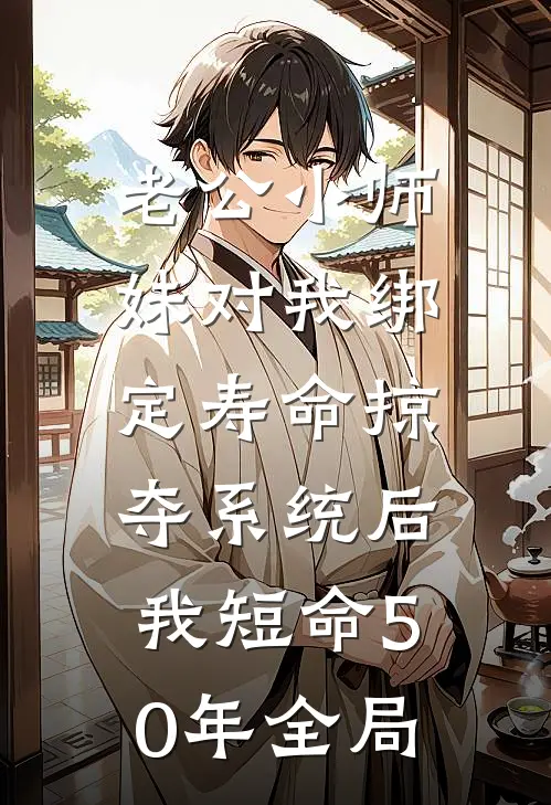 老公小师妹对我绑定寿命掠夺系统后，我短命50年全局