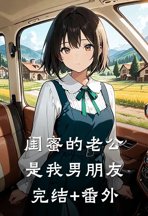 闺蜜的老公是我男朋友完结+番外