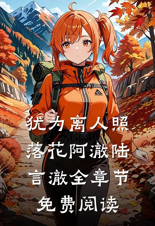 犹为离人照落花阿澈陆言澈全章节免费阅读