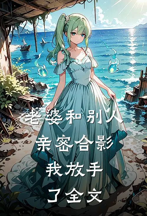 老婆和别人亲密合影，我放手了全文