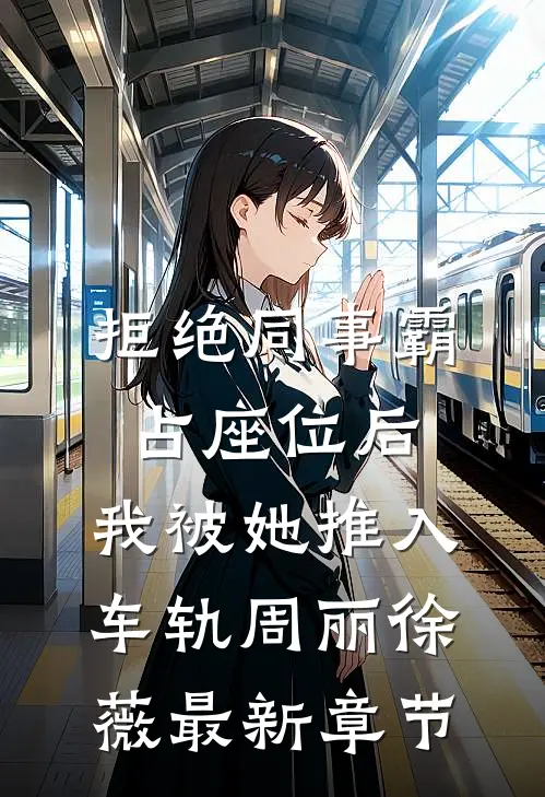 拒绝同事霸占座位后，我被她推入车轨周丽徐薇最新章节