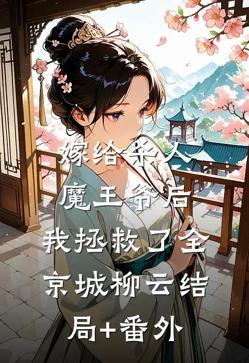 嫁给杀人魔王爷后，我拯救了全京城柳云结局+番外