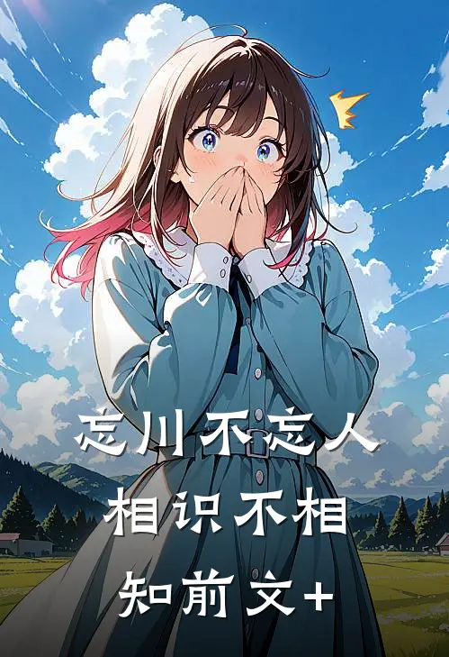 忘川不忘人，相识不相知前文+