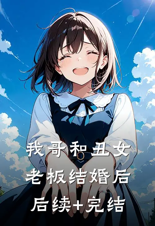 我哥和丑女老板结婚后后续+完结
