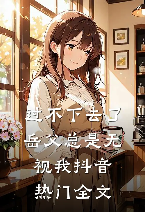 过不下去了，岳父总是无视我抖音热门全文