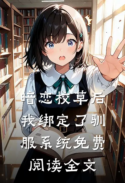 暗恋校草后我绑定了驯服系统免费阅读全文