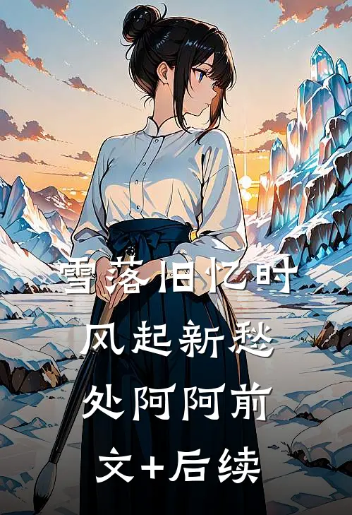 雪落旧忆时，风起新愁处阿阿前文+后续