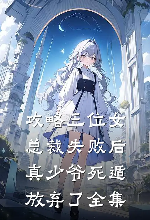 攻略三位女总裁失败后，真少爷死遁放弃了全集