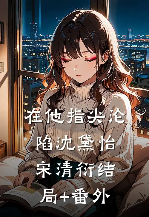 在他指尖沦陷沈黛怡宋清衍结局+番外