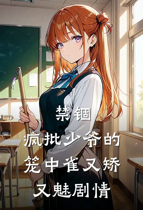 禁锢：疯批少爷的笼中雀又矫又魅剧情