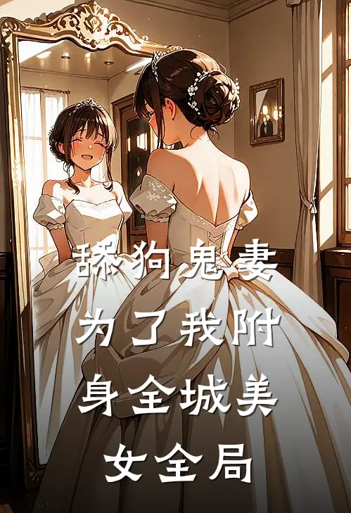 舔狗鬼妻，为了我附身全城美女全局