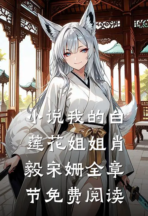 小说我的白莲花姐姐肖毅宋姗全章节免费阅读
