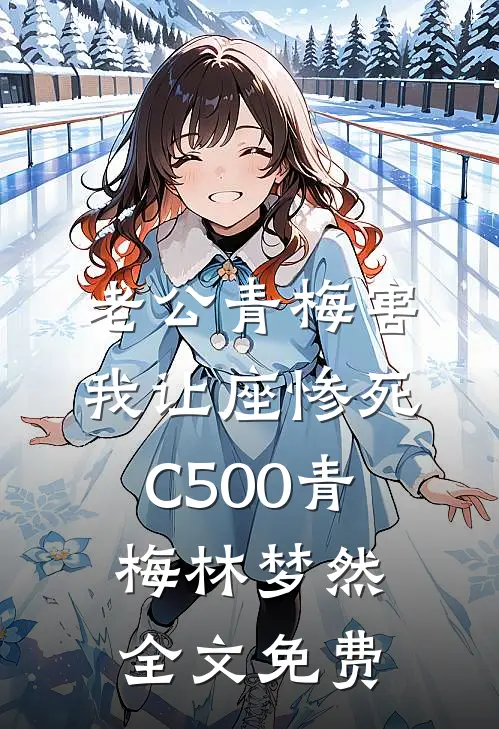 老公青梅害我让座惨死C500青梅林梦然全文免费