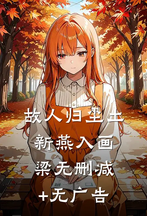 故人归尘土，新燕入画梁无删减+无广告