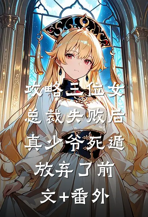 攻略三位女总裁失败后，真少爷死遁放弃了前文+番外