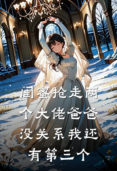 闺蜜抢走两个大佬爸爸，没关系我还有第三个