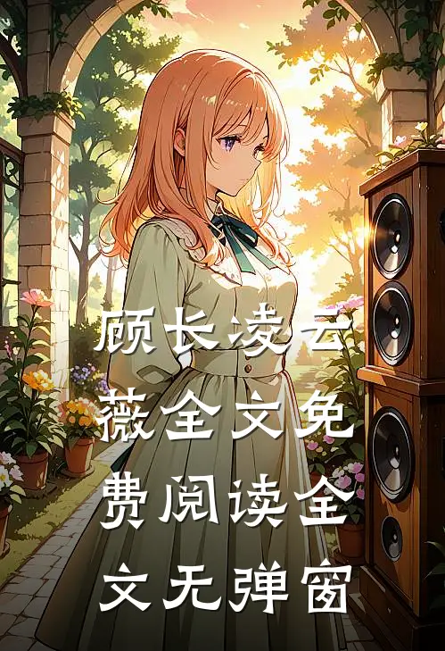 顾长凌云薇全文免费阅读全文无弹窗