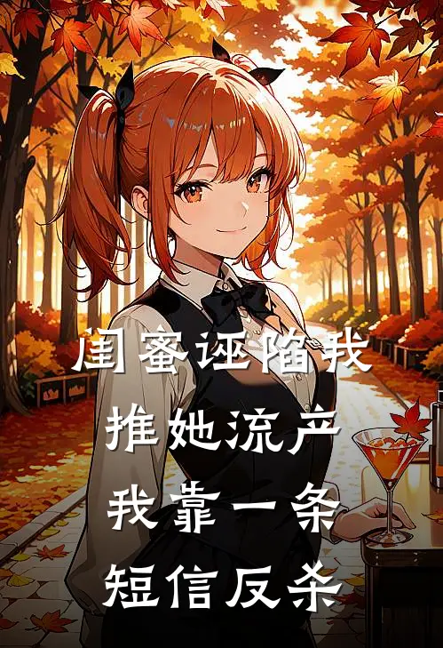 闺蜜诬陷我推她流产，我靠一条短信反杀