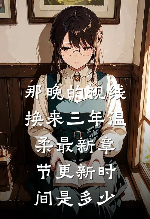 那晚的视线换来三年温柔最新章节更新时间是多少