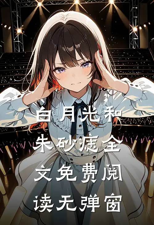 白月光和朱砂痣全文免费阅读无弹窗
