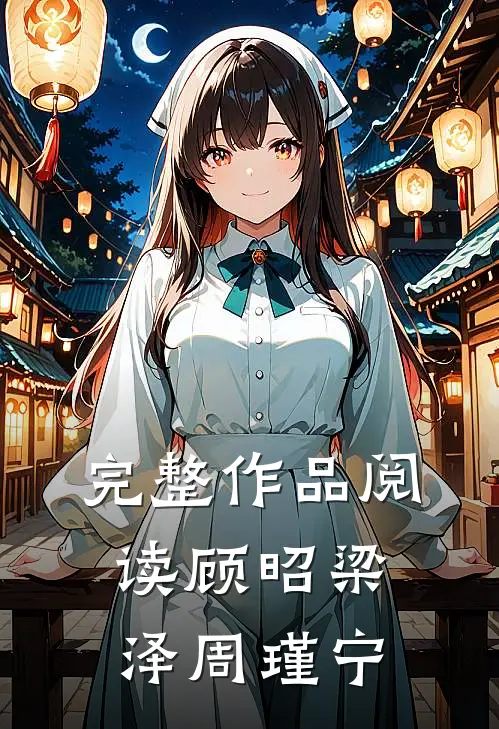 完整作品阅读顾昭梁泽周瑾宁