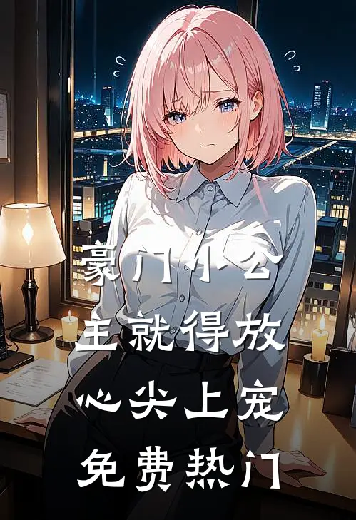 豪门小公主就得放心尖上宠免费热门