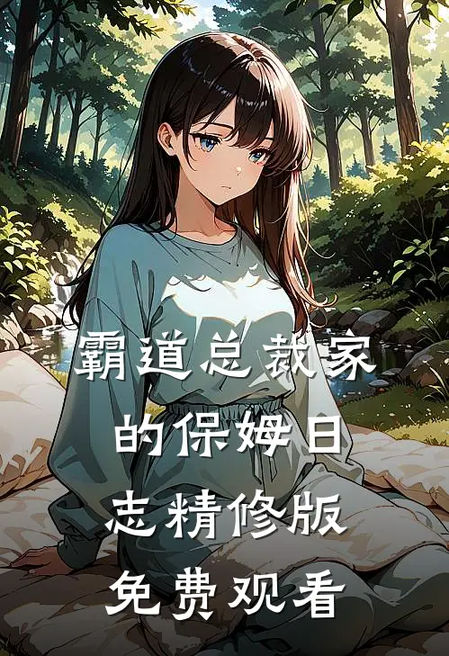 霸道总裁家的保姆日志精修版免费观看
